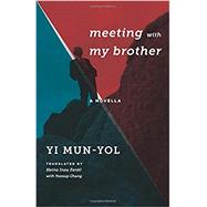 Meeting With My Brother by Mun-Yol, Yi; Fenkl, Heinz; Chang, Yoosup (CON), 9780231178655