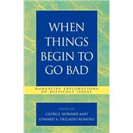 When Things Begin to Go Bad Narrative Explorations of Difficult Issues by Howard, George; Delgado-Romero, Edward A.; Howard, George S.; Delgado-Romero, Edward; Heesacker, Amy; Fukuyama, Mary; Parker, Woodrow M.; Morrow, Susan; Aros, Jesse; Roysircar, Gargi; Rivas, Luis; Murphy, Michael; Keene, Cindy Anderson, 9780761828655