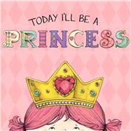 Today I'll Be a Princess by Croyle, Paula; Brown, Heather, 9781449428655