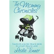 The Mommy Chronicles Tales of a Slow-Track Mom in a Fast-Track Lane by Tonner, Leslie, 9781497638655