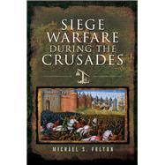 Siege Warfare During the Crusades by Fulton, Michael S., 9781526718655