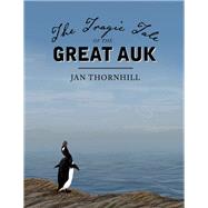 The Tragic Tale of the Great Auk by Thornhill, Jan, 9781554988655