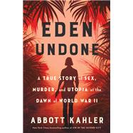 Eden Undone A True Story of Sex, Murder, and Utopia at the Dawn of World War II by Kahler, Abbott, 9780451498656