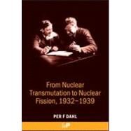 From Nuclear Transmutation to Nuclear Fission, 1932-1939 by Dahl; Per  F, 9780750308656