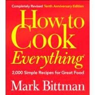 How to Cook Everything, Completely Revised 10th Anniversary Edition 2,000 Simple Recipes for Great Food by Bittman, Mark, 9780764578656