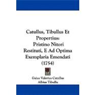 Catullus, Tibullus et Propertius : Pristino Nitori Restituti, E Ad Optima Exemplaria Emendati (1754) by Catullus, Gaius Valerius; Tibullu, Albius; Propertius, Sextus, 9781104108656