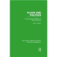 Place and Politics (Routledge Library Editions: Political Geography): The Geographical Mediation of State and Society by Agnew; John A., 9781138798656