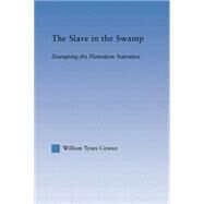 The Slave in the Swamp: Disrupting the Plantation Narrative by Cowa,William Tynes, 9781138868656