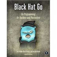 Black Hat Go Go Programming For Hackers and Pentesters by Steele, Tom; Patten, Chris; Kottmann, Dan, 9781593278656