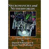 Necromancies and Netherworlds : Uncanny Stories by Schweitzer, Darrell; Van Hollander, Jason, 9781880448656