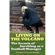 Living on the Volcano The Secrets of Surviving as a Football Manager by Calvin, Michael, 9780099598657