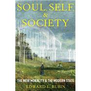 Soul, Self, and Society The New Morality and the Modern State by Rubin, Edward L., 9780199348657