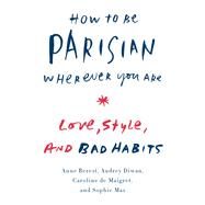 How to Be Parisian Wherever You Are Love, Style, and Bad Habits by Berest, Anne; Diwan, Audrey; De Maigret, Caroline; Mas, Sophie, 9780385538657