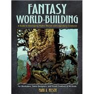Fantasy World-Building A Guide to Developing Mythic Worlds and Legendary Creatures by Nelson, Mark, 9780486828657