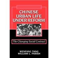 Chinese Urban Life under Reform: The Changing Social Contract by Wenfang Tang , William L. Parish, 9780521778657