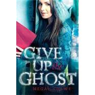 Give Up the Ghost by Crewe, Megan, 9781429918657