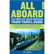 All Aboard The Complete North American Train Travel Guide by Loomis, Jim, 9781641608657