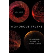 Wondrous Truths The Improbable Triumph of Modern Science by Trout, J.D., 9780190878658