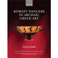 Komast Dancers in Archaic Greek Art by Smith, Tyler Jo, 9780199578658
