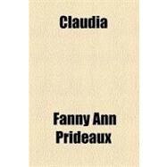 Claudia by Prideaux, Fanny Ann; Prideaux, Frederick, 9780217458658