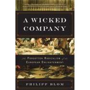A Wicked Company The Forgotten Radicalism of the European Enlightenment by Blom, Philipp, 9780465028658