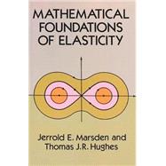 Mathematical Foundations of Elasticity by Marsden, Jerrold E.; Hughes, Thomas J. R., 9780486678658