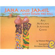 Jaha and Jamil Went Down the Hill An African Mother Goose by Kroll, Virginia; Roundtree, Katherine, 9780881068658