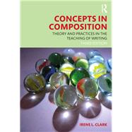 Concepts in Composition: Theory and Practices in the Teaching of Writing by Clark; Irene L., 9781138088658