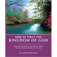 Seek Ye First the Kingdom of God by Jones, Julia Floyd, 9781490818658