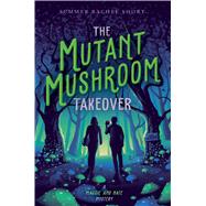 The Mutant Mushroom Takeover by Short, Summer Rachel, 9781534468658