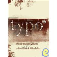 Typo The Last American Typesetter or How I Made and Lost 4 Million Dollars by Silverman, David, 9781933368658