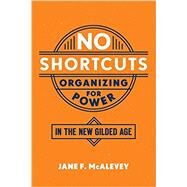 No Shortcuts Organizing for Power in the New Gilded Age by McAlevey, Jane F., 9780190868659