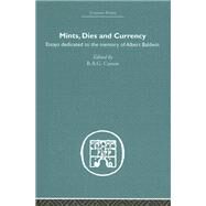 Mints, Dies and Currency: Essays dedicated to the memory of Albert Baldwin by Carson,R.A.G.;Carson,R.A.G., 9780415378659