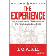 The Experience The 5 Principles of Disney Service and Relationship Excellence by Loeffler, Bruce; Church, Brian, 9781119028659
