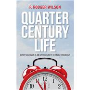 Quarter Century Life Every Journey is an Opportunity to Trust Yourself by Wilson, P. Rodger, 9781543988659