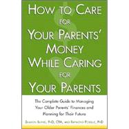 How to Care for Your Parents' Money While Caring for Your Parents : The Complete Guide to Managing Your Parents' Finances by Burns, Sharon, 9780071408660
