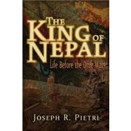 The King of Nepal Life Before the Drug Wars by Pietri, Joseph R., 9780979988660