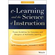 e-Learning and the Science of Instruction Proven Guidelines for Consumers and Designers of Multimedia Learning by Clark, Ruth C.; Mayer, Richard E., 9781119158660