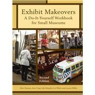 Exhibit Makeovers A Do-It-Yourself Workbook for Small Museums by Parman, Alice; Craig, Ann; Murphy, Lyle; White, Liz; Willis, Lauren, 9781442278660