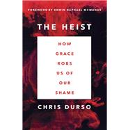 The Heist How Grace Robs Us of Our Shame by Durso, Chris; McManus, Erwin Raphael, 9781601428660