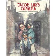 Jacob Riis's Camera Bringing Light to Tenement Children by O'Neill, Alexis; Kelley, Gary, 9781629798660