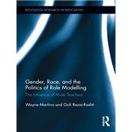 Gender, Race, and the Politics of Role Modelling: The Influence of Male Teachers by Martino; Wayne, 9780415878661