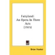 Fairyland : An Opera in Three Acts (1915) by Hooker, Brian, 9780548848661