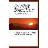 The Nantucket Scrap Basket: Being a Collection of Characteristic Stories and Sayings of the People of the Town and Island of Nantucket, Massachusetts by Macy, William F.; Hussey, Ronald B., 9780554478661