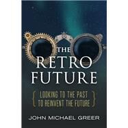The Retro Future by Greer, John Michael, 9780865718661