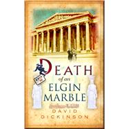 Death of an Elgin Marble by Dickinson, David, 9781472108661