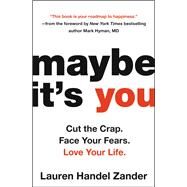 Maybe It's You Cut the Crap. Face Your Fears. Love Your Life. by Handel Zander, Lauren, 9780316318662