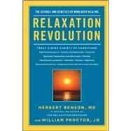 Relaxation Revolution : The Science and Genetics of Mind Body Healing by Benson, Herbert; Proctor, William, 9781439148662