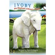 IVORY the Elephant without a Trunk by Rogers, Vanessa; Das, Banashree, 9781543928662