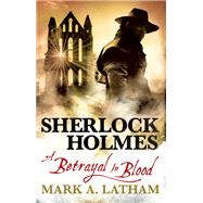 Sherlock Holmes - A Betrayal in Blood by LATHAM, MARK A., 9781783298662